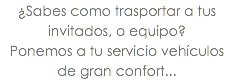 ¿Sabes como trasportar a tus invitados, o equipo? Ponemos a tu servicio vehículos de gran confort...