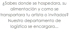 ¿Sabes donde se hospedara, su alimentación y como se transportara tu artista o invitados? Nuestro departamento de logística se encargara...
