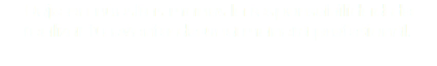 Deje en nuestras manos la responsabilidad de realizar tu evento de una manera profesional.