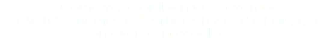¿Como vas a ambientar tu evento? Nosotros tenemos la iluminación y audio para que un evento inolvidable... 