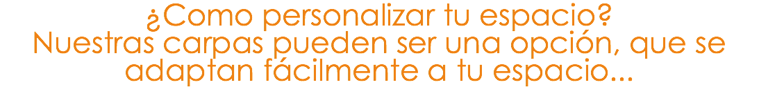 ¿Como personalizar tu espacio? Nuestras carpas pueden ser una opción, que se adaptan fácilmente a tu espacio...