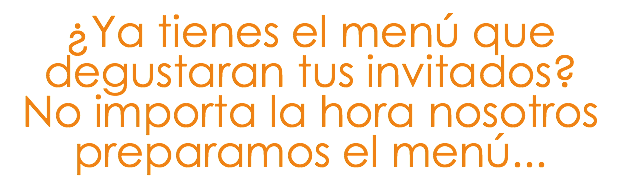 ¿Ya tienes el menú que degustaran tus invitados? No importa la hora nosotros preparamos el menú...