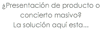 ¿Presentación de producto o concierto masivo? La solución aquí esta...