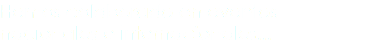 Hemos colaborado en eventos nacionales e internacionales...